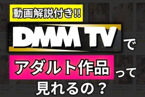 DMMTVでアダルト作品（AV）は見れるのか＆DMMプレミアムの登録方法を徹底紹介！